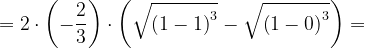 \dpi{120} =2\cdot \left ( -\frac{2}{3} \right )\cdot \left ( \sqrt{\left (1-1 \right )^{3}}-\sqrt{\left ( 1-0 \right )^{3}} \right )=